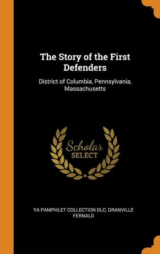 The Story of the First Defenders District of Columbia, Pennsylvania, Massachusetts