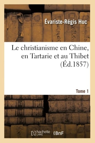 Le Christianisme En Chine, En Tartarie Et Au Thibet. Tome 1