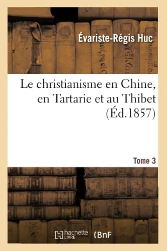 Le Christianisme En Chine, En Tartarie Et Au Thibet. Tome 3