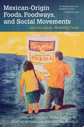 Mexican-Origin Foods, Foodways, and Social Movements Decolonial Perspectives