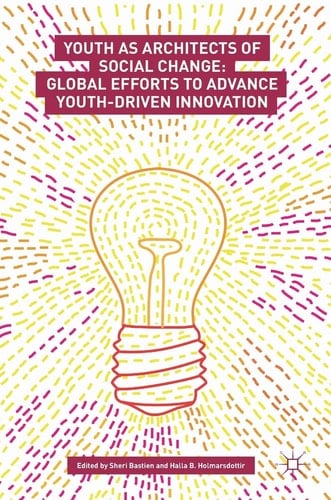Youth as Architects of Social Change Global Efforts to Advance Youth-Driven Innovation