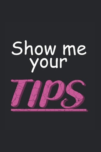 Show Your Tips Bartender Journal: Funny Dot-Grid Notebook If You Love Serving Drinks. Cool Journal For Coworkers And Students, Sketches, Ideas And To-Do Lists