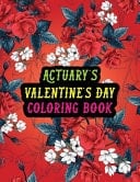 Actuary's Valentine Day Coloring Book Best Stress Relief Valentine Day Gifts Idea for Actuary Husband, Wife, Dad, Mom, Boyfriend, Girlfriend. Male/female, Men/women Actuary Valentine's Day Gifts.