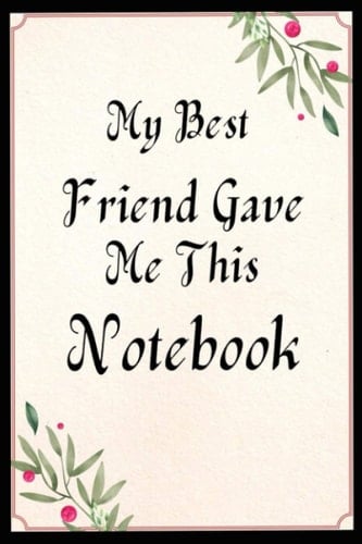 My Best Friend Gave Me This Notebook: journal 100 page notebook journal gift for best friend