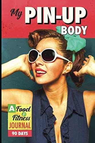 MY PIN-Up BODY in 90 Days A Daily Journal to Record Your Diet and Exercises That Will Help Sculpt Your Ideal Body