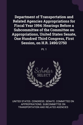 Department of Transportation and Related Agencies Appropriations for Fiscal Year 1994 Hearings Before a Subcommittee of the Committee on Appropriations, United States Senate, One Hundred Third Congress, First Session, on H. R. 2490/2750: Pt. 1