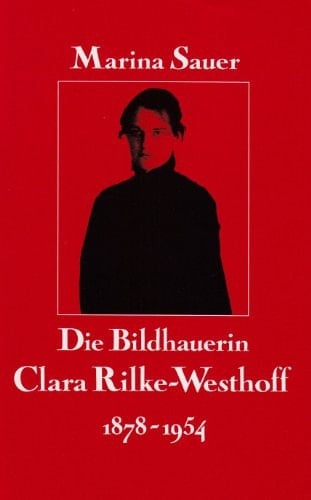 Die Bildhauerin Clara Rilke-Westhoff 1878-1954: Leben und Werk (mit Œuvre-Katalog) (German Edition)