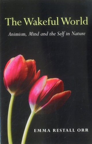 The Wakeful World Animism, Mind and the Self in Nature