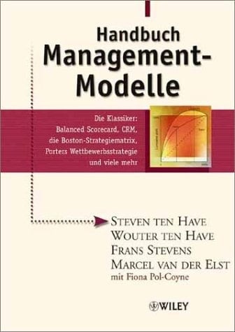 Handbuch Management-Modelle die Klassiker: Balanced scorecard, CRM, die Boston-Strategiematrix, Porters Wettbewerbsstrategie und viele mehr