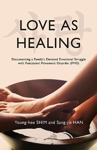Love As Healing Documenting a Family's Devoted Emotional Struggle with Functional Movement Disorder (FMD)
