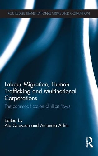 Labour Migration, Human Trafficking and Multinational Corporations The Commodification of Illicit Flows