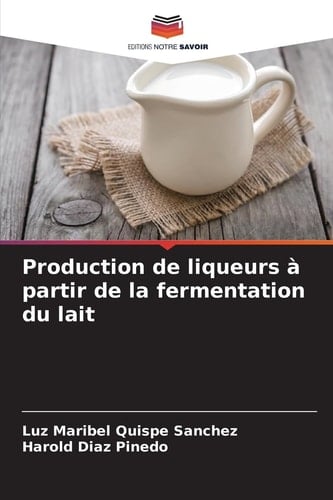 Production de liqueurs à partir de la fermentation du lait (French Edition)