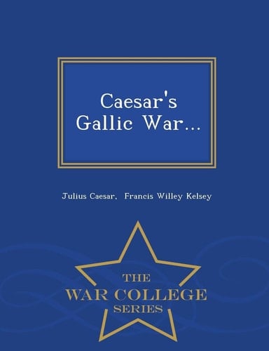 Caesar's Gallic War... - War College Series