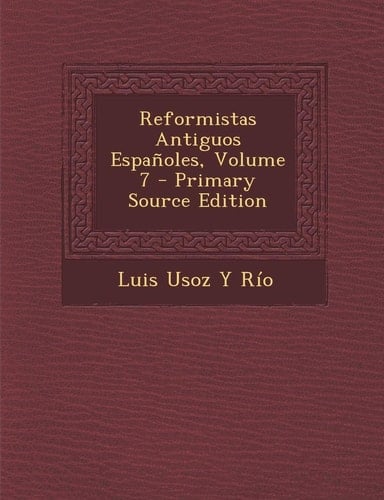 Reformistas Antiguos Espanoles, Volume 7 - Primary Source Edition