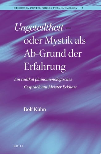 Ungeteiltheit – oder Mystik als Ab-Grund der Erfahrung Ein radikal phänomenologisches Gespräch mit Meister Eckhart
