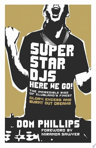 Superstar DJs Here We Go! The Rise and Fall of the Superstar DJ