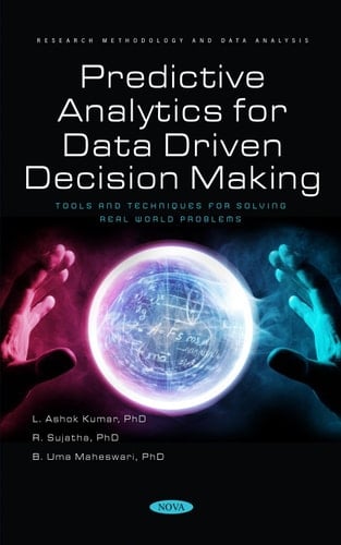 Predictive Analytics for Data Driven Decision Making Tools and Techniques for Solving Real World Problems