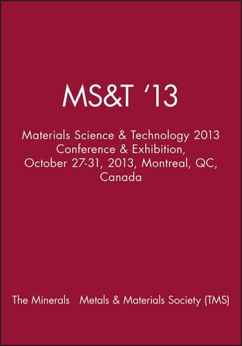 MS&T '13: Materials Science & Technology 2013 Conference & Exhibition, October 27-31, 2013, Montreal, QC, Canada