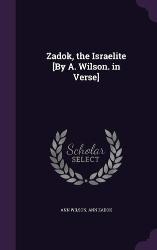 Zadok, the Israelite [By A. Wilson. in Verse]