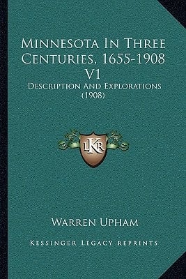 Minnesota In Three Centuries, 1655-1908 V1: Description And Explorations (1908)