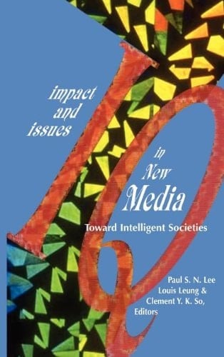 Impact and Issues in New Media: Toward Intelligent Societies (The Hampton Press Communication Series. New Media)