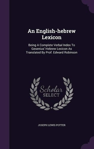 An English-hebrew Lexicon Being A Complete Verbal Index To Gesenius' Hebrew Lexicon As Translated By Prof. Edward Robinson