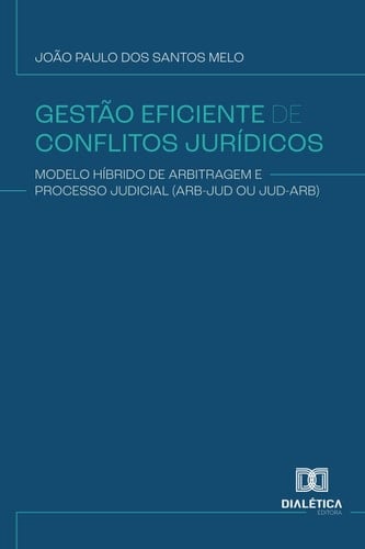 Gestão Eficiente de Conflitos Jurídicos: Modelo híbrido de arbitragem e processo judicial (Arb-Jud ou Jud-Arb) (Portuguese Edition)