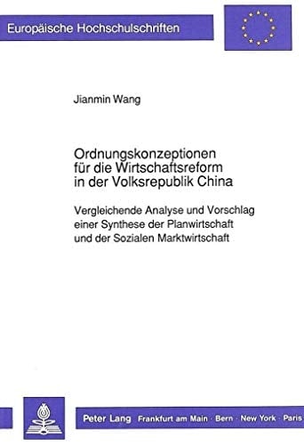 Ordnungskonzeptionen für die Wirtschaftsreform in der Volksrepublik China vergleichende Analyse und Vorschlag einer Synthese der Planwirtschaft und der sozialen Marktwirtschaft