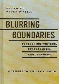 Blurring Boundaries: Developing Writers, Researchers and Teachers: a Tribute to William L. Smith (Research and Teaching in Rhetoric and Composition)