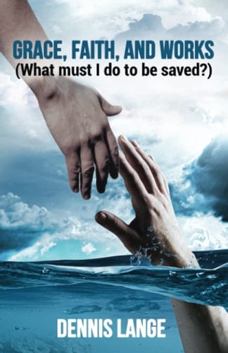 Grace, Faith, And Works: What Must I Do To Be Saved?