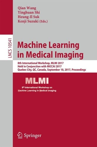 Machine Learning in Medical Imaging 8th International Workshop, MLMI 2017, Held in Conjunction with MICCAI 2017, Quebec City, QC, Canada, September 10, 2017, Proceedings