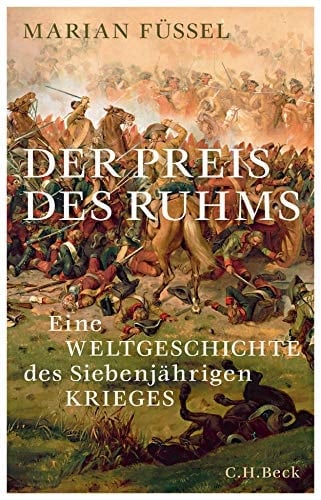 Der Preis des Ruhms eine Weltgeschichte des Siebenjährigen Krieges, 1756-1763