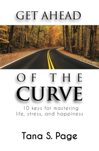 Get Ahead of the Curve 10 Keys for Mastering Life, Stress and Happiness