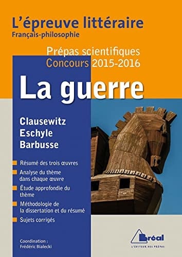 La guerre : Carl von Clausewitz, De la guerre ; Eschyle, Les Perses ; Henri Barb L'épreuve littéraire français-philosophie Prépas scientifiques Concours 2015-2016
