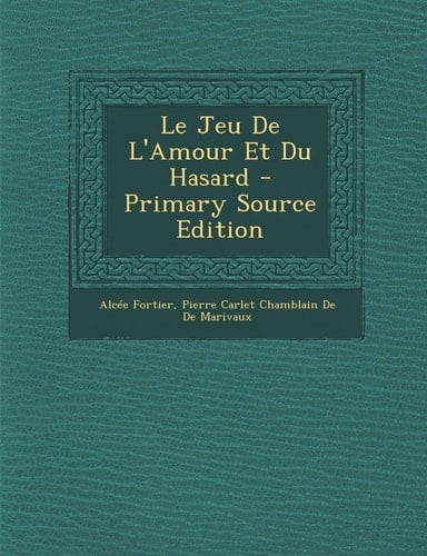 Le Jeu de L'Amour Et Du Hasard - Primary Source Edition