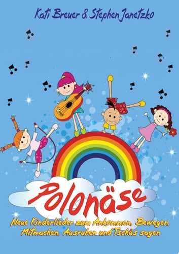 Polonäse - Neue Kinderlieder zum Ankommen, Bewegen, Mitmachen, Ausruhen und Tschüs sagen Das Liederbuch mit allen Texten, Noten und Gitarrengriffen zum Mitsingen und Mitspielen