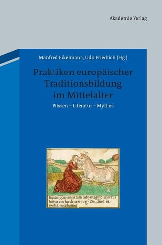 Praktiken europäischer Traditionsbildung im Mittelalter Wissen - Literatur - Mythos