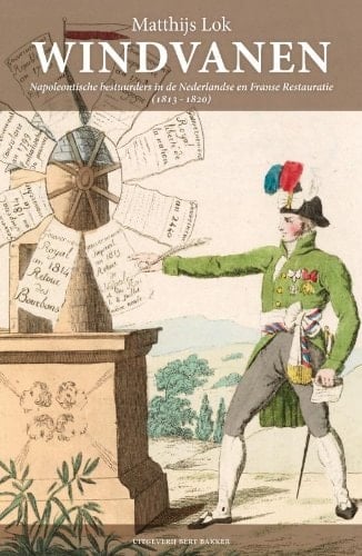 Windvanen: Napoleontische bestuurders in de Nederlandse en Franse Restauratie (1813-1820)