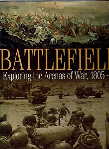 Battlefields Exploring the Arenas of War, 1805-1945