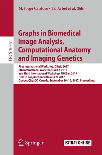 Graphs in Biomedical Image Analysis, Computational Anatomy and Imaging Genetics First International Workshop, GRAIL 2017, 6th International Workshop, MFCA 2017, and Third International Workshop, MICGen 2017, Held in Conjunction with MICCAI 2017, Québec City, QC, Canada, September 10–14, 2017, Proceedings