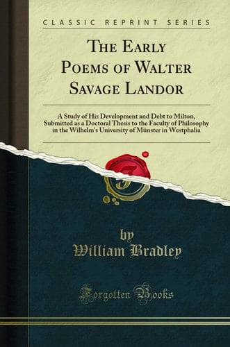 The Early Poems of Walter Savage Landor A Study of His Development and Debt to Milton, Submitted as a Doctoral Thesis to the Faculty of Philosophy in the Wilhelm's University of Münster in Westphalia (Classic Reprint)