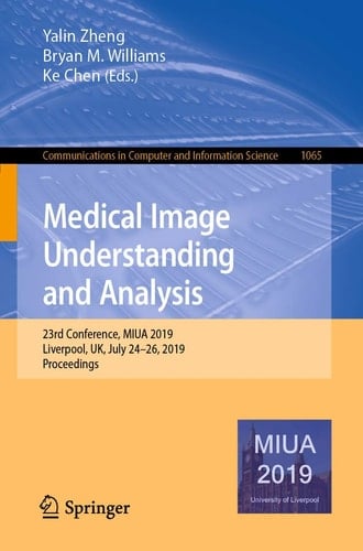 Medical Image Understanding and Analysis 23rd Conference, MIUA 2019, Liverpool, UK, July 24–26, 2019, Proceedings