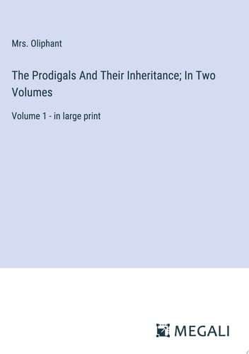 The Prodigals And Their Inheritance; In Two Volumes Volume 1 - in Large Print