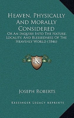 Heaven, Physically And Morally Considered: Or An Inquiry Into The Nature, Locality, And Blessedness Of The Heavenly World (1846)