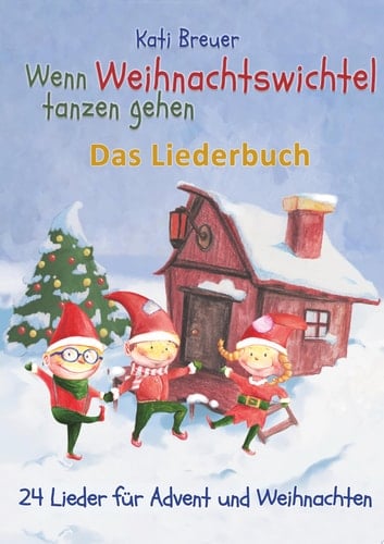Wenn Weihnachtswichtel tanzen gehen - 24 Lieder für Advent und Weihnachten Das Liederbuch mit Texten, Noten und Gitarrengriffen zum Mitsingen und Mitspielen