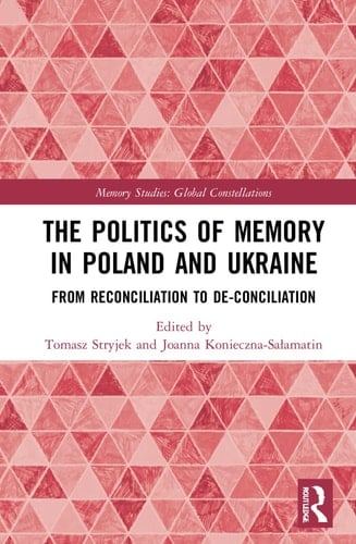 The Politics of Memory in Poland and Ukraine From Reconciliation to De-conciliation