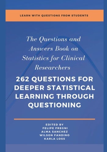 “The” Questions and Answers Book on Statistics for Clinical Researchers 262 Questions for Deeper Statistical Learning Through Questions