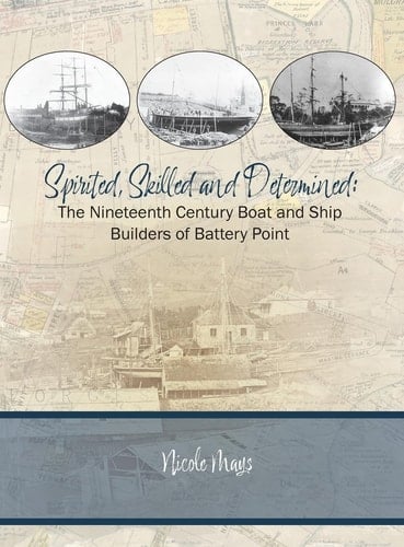 Spirited, Skilled and Determined The Nineteenth Century Boat and Ship Builders of Battery Point