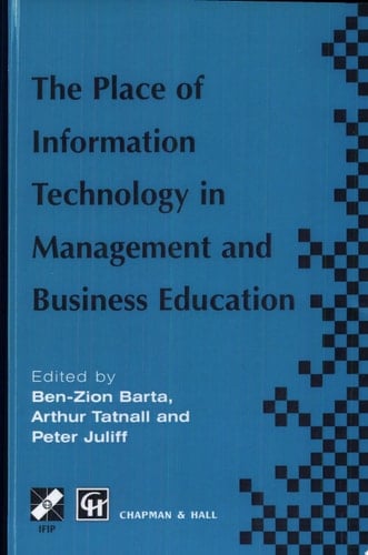 The Place of Information Technology in Management and Business Education TC3 WG3.4 International Conference on the Place of Information Technology in Management and Business Education 8–12th July 1996, Melbourne, Australia