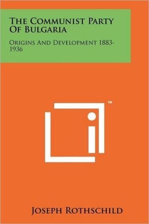 The Communist Party Of Bulgaria Origins And Development 1883-1936